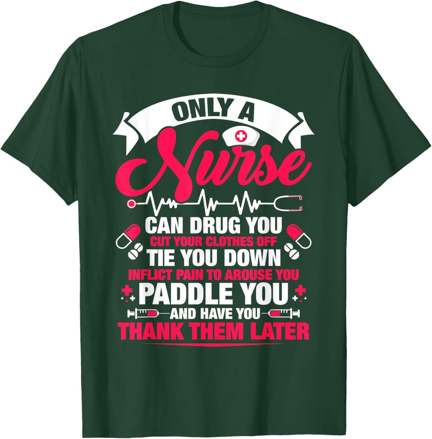 Only a nurse can drug you cut your clothes off tie you T-Shirt - T-Shirt | Forest