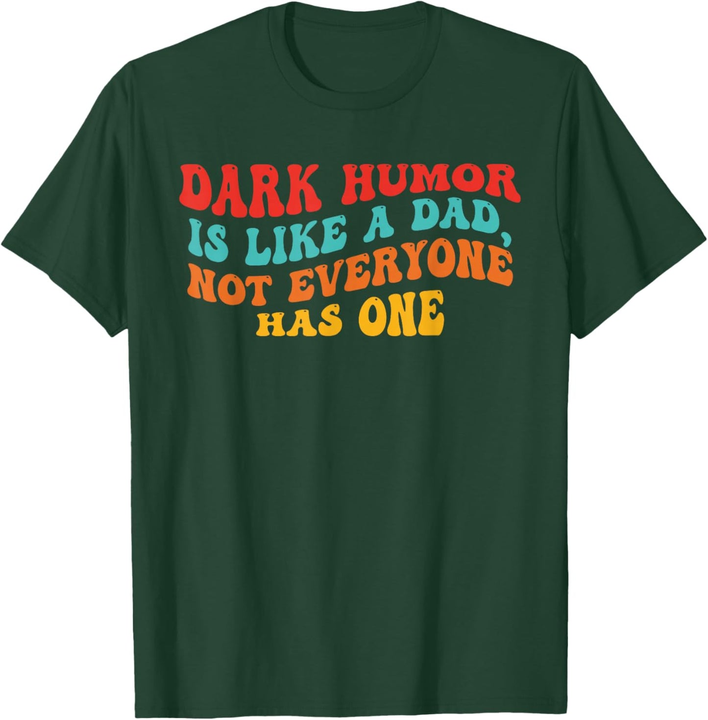 Dark Humor is Like A Dad, Everyone. T-Shirt - T-Shirt | Forest