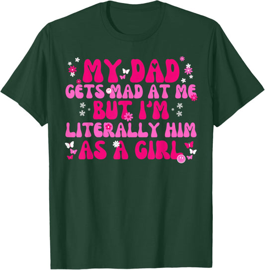 My Dad Gets Mad at Me But I'm Literally Him As A Girl Funny T-Shirt - T-Shirt | Forest