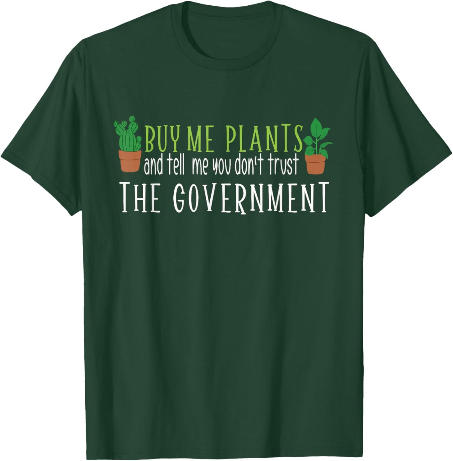 Buy me Plants and Tell me You Don't Trust The Government T-Shirt - T-Shirt | Forest