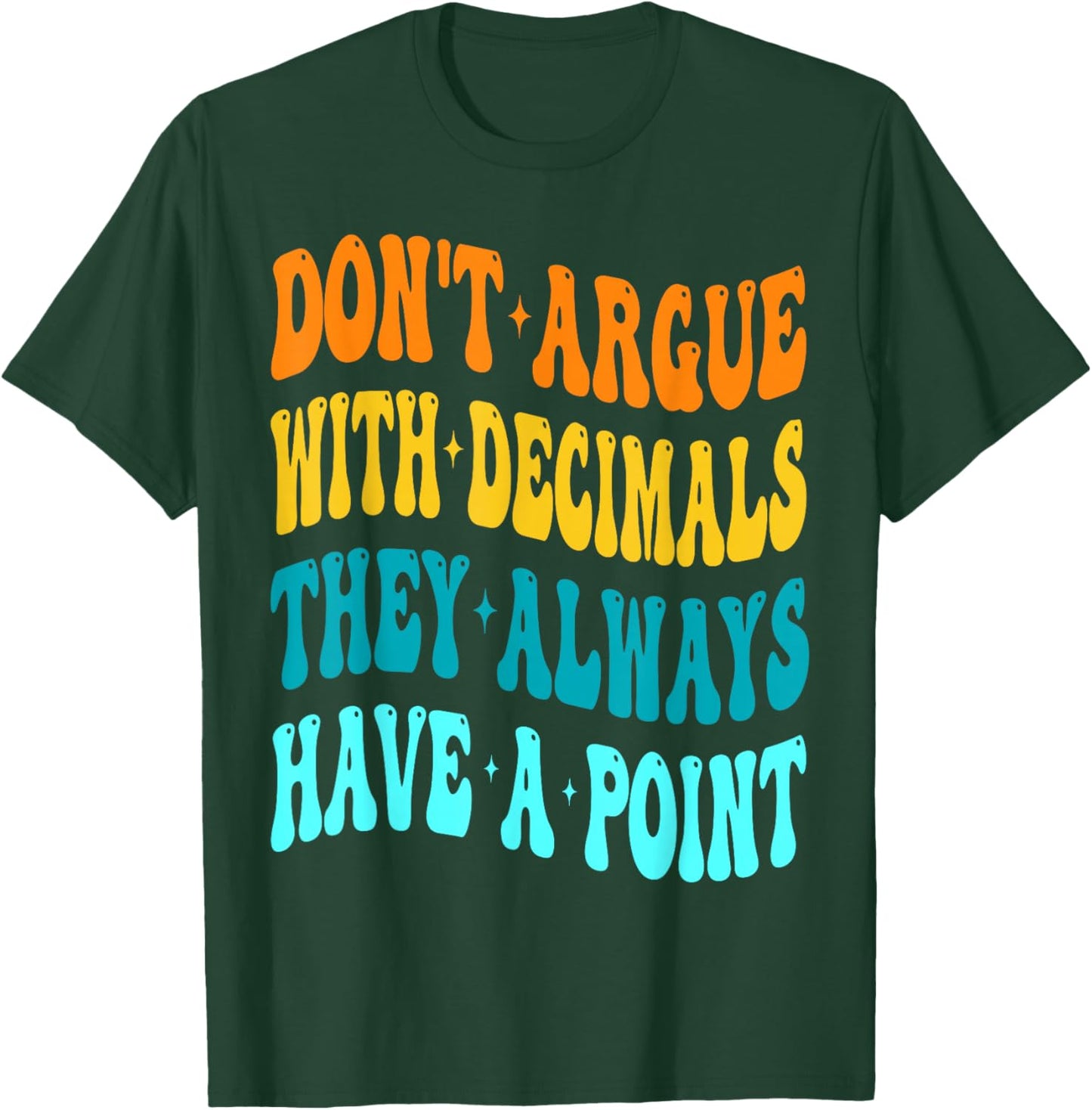 Don't Argue With Decimals They Always Have A Point Math T-Shirt - T-Shirt | Forest
