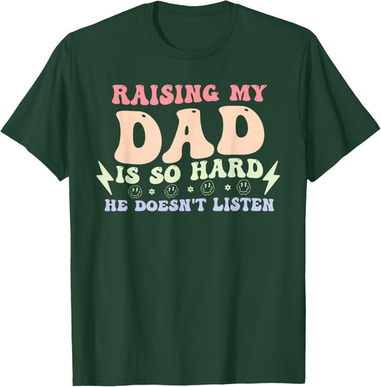 Raising My Dad is So Hard He Doesn't Listen T-Shirt - T-Shirt | Forest