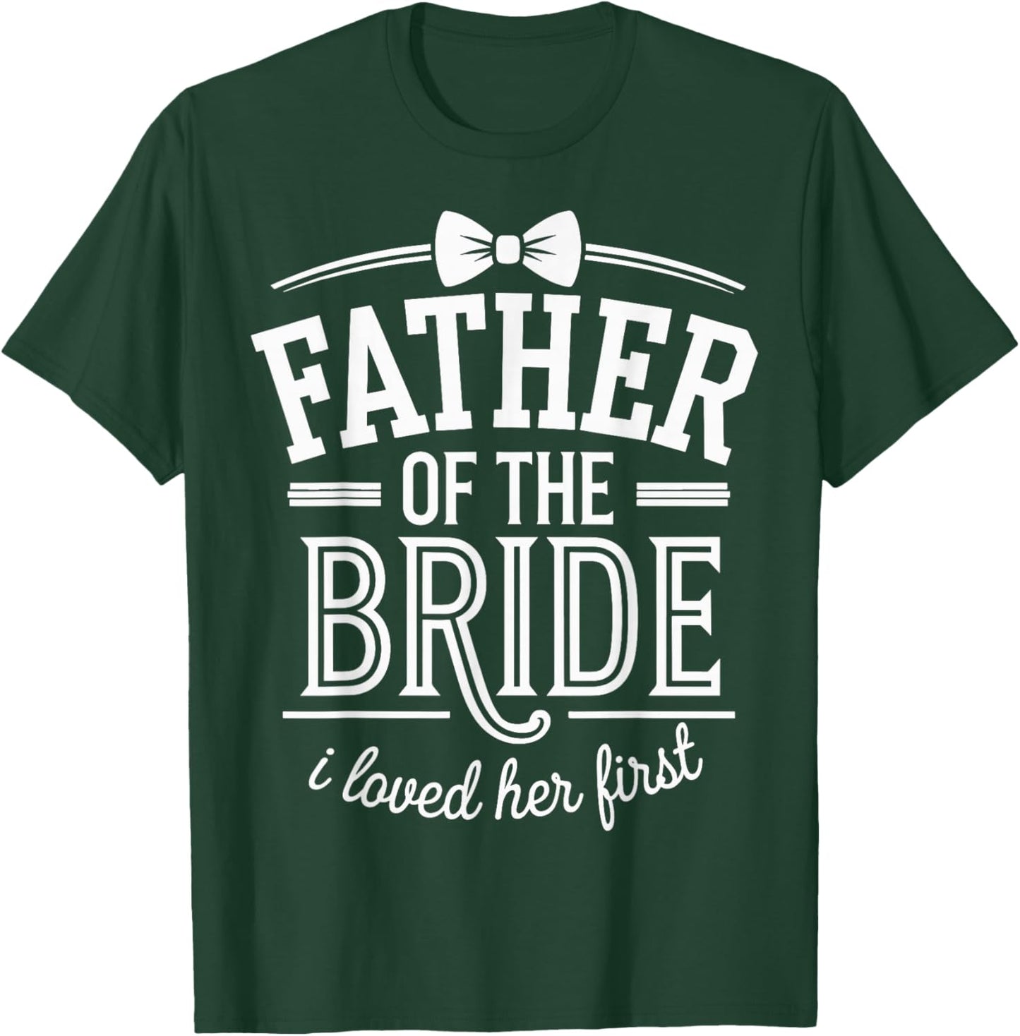 Father Of The Bride I Loved Her First T-Shirt - T-Shirt | Forest
