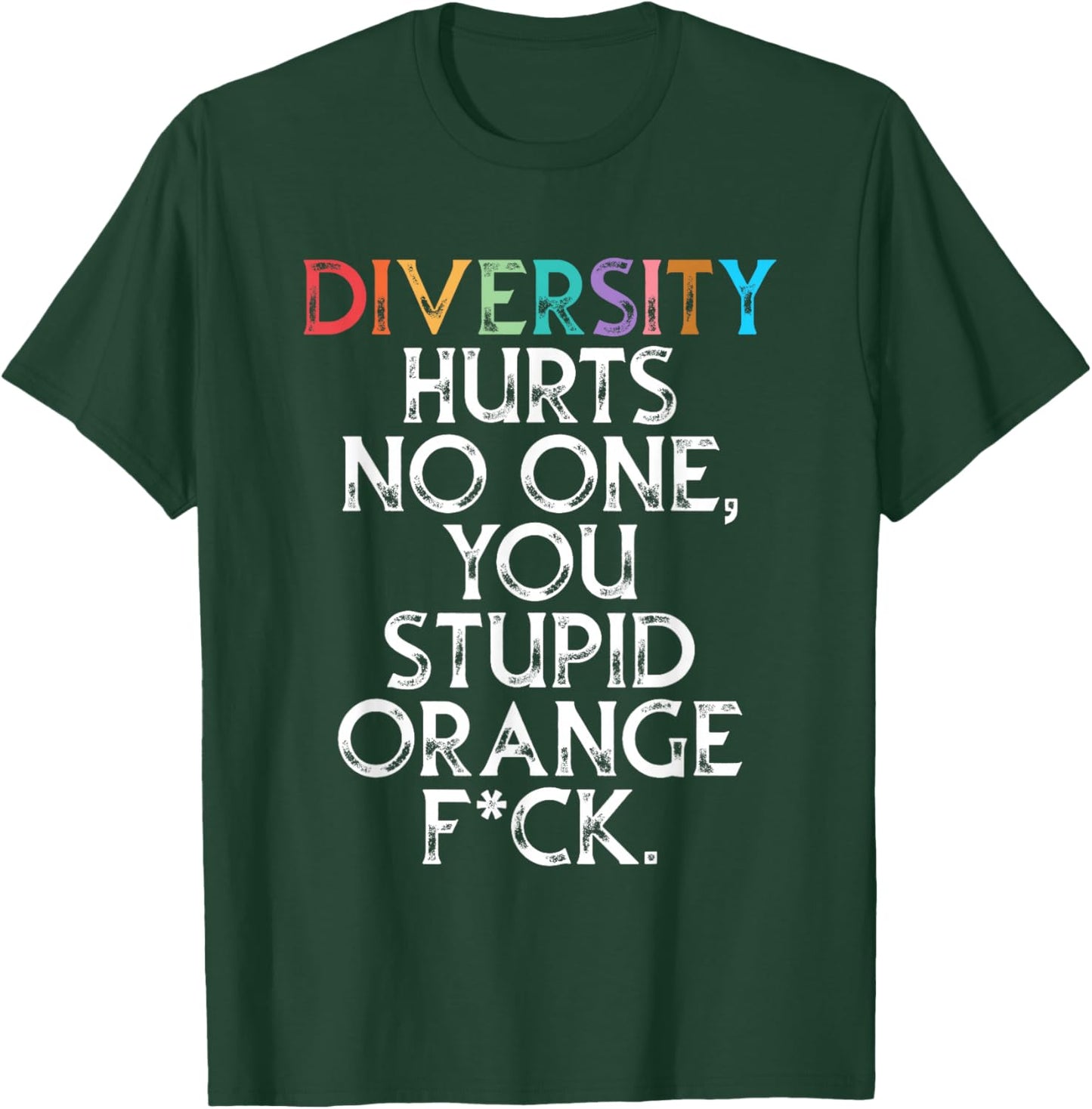 Diversity Hurts No One You Stupid Orange Fck Funny Slogan T-Shirt - T-Shirt | Forest