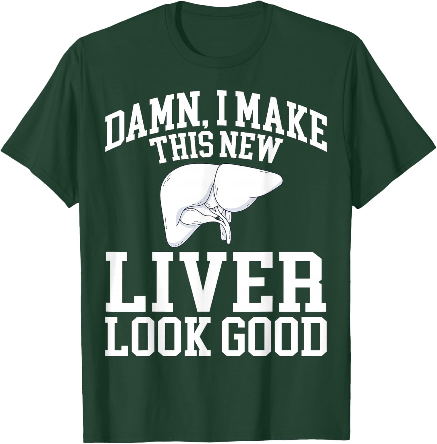 I Make This New Liver Look Good - Liver Transplant Survivor T-Shirt - T-Shirt | Forest