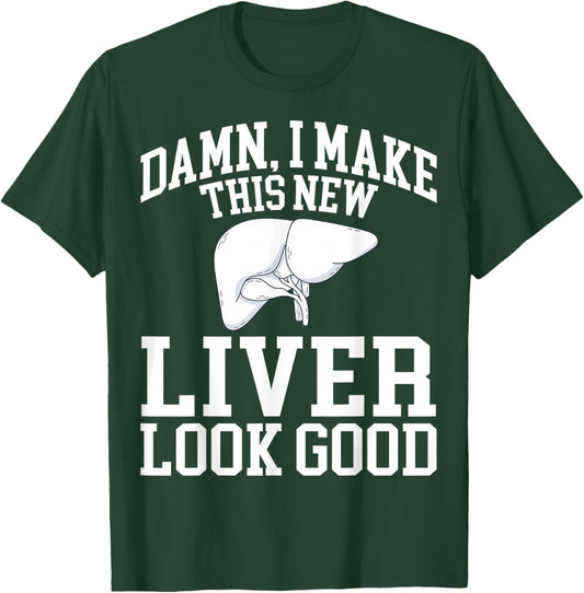 I Make This New Liver Look Good - Liver Transplant Survivor T-Shirt - T-Shirt | Forest