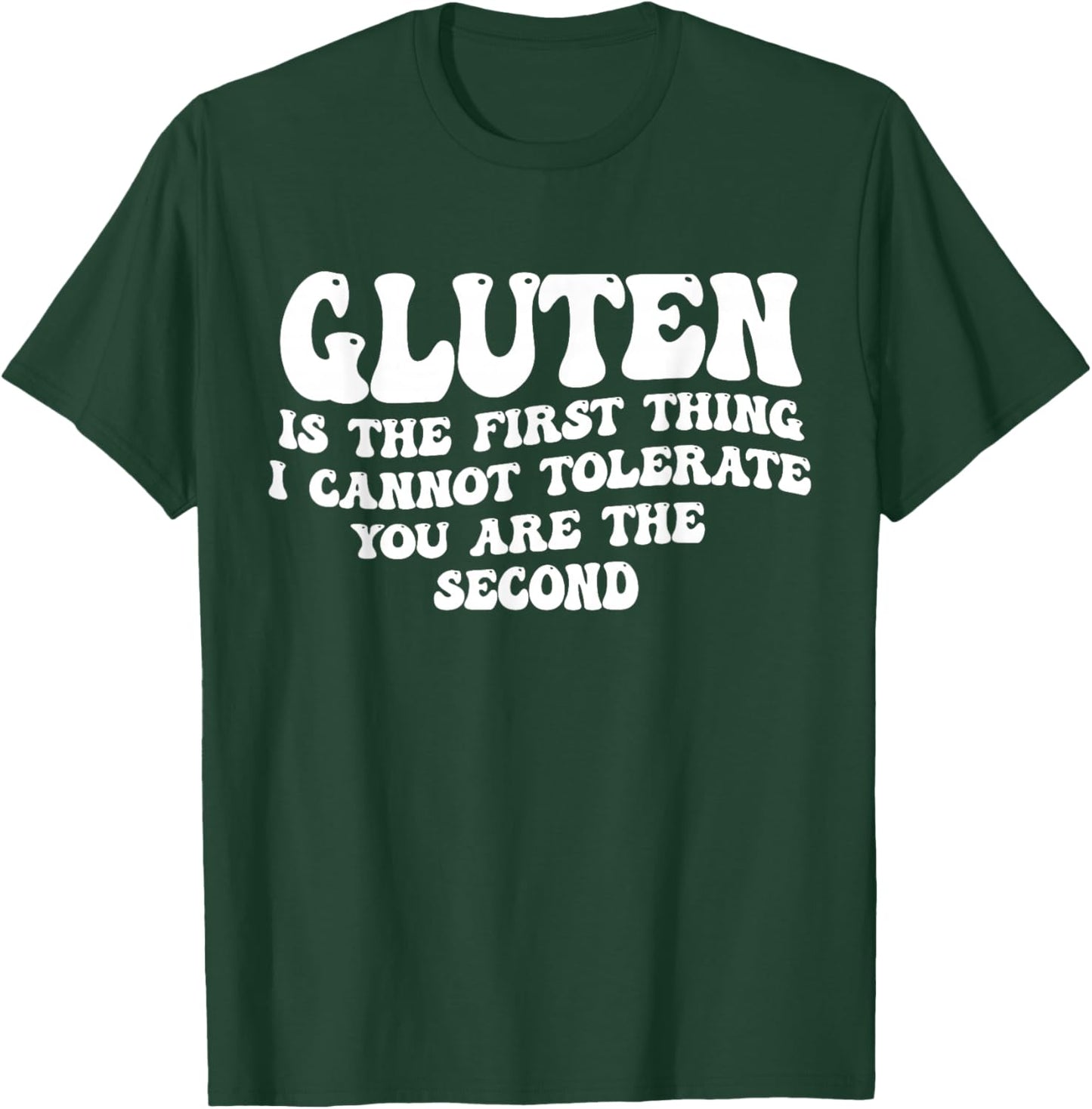 Gluten is The First Thing I Cannot Tolerate You are Second T-Shirt - T-Shirt | Forest