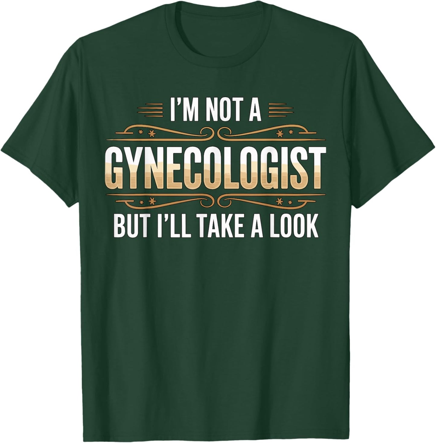I’m Not a Gynecologist But I’ll Take a Look T-Shirt - T-Shirt | Forest