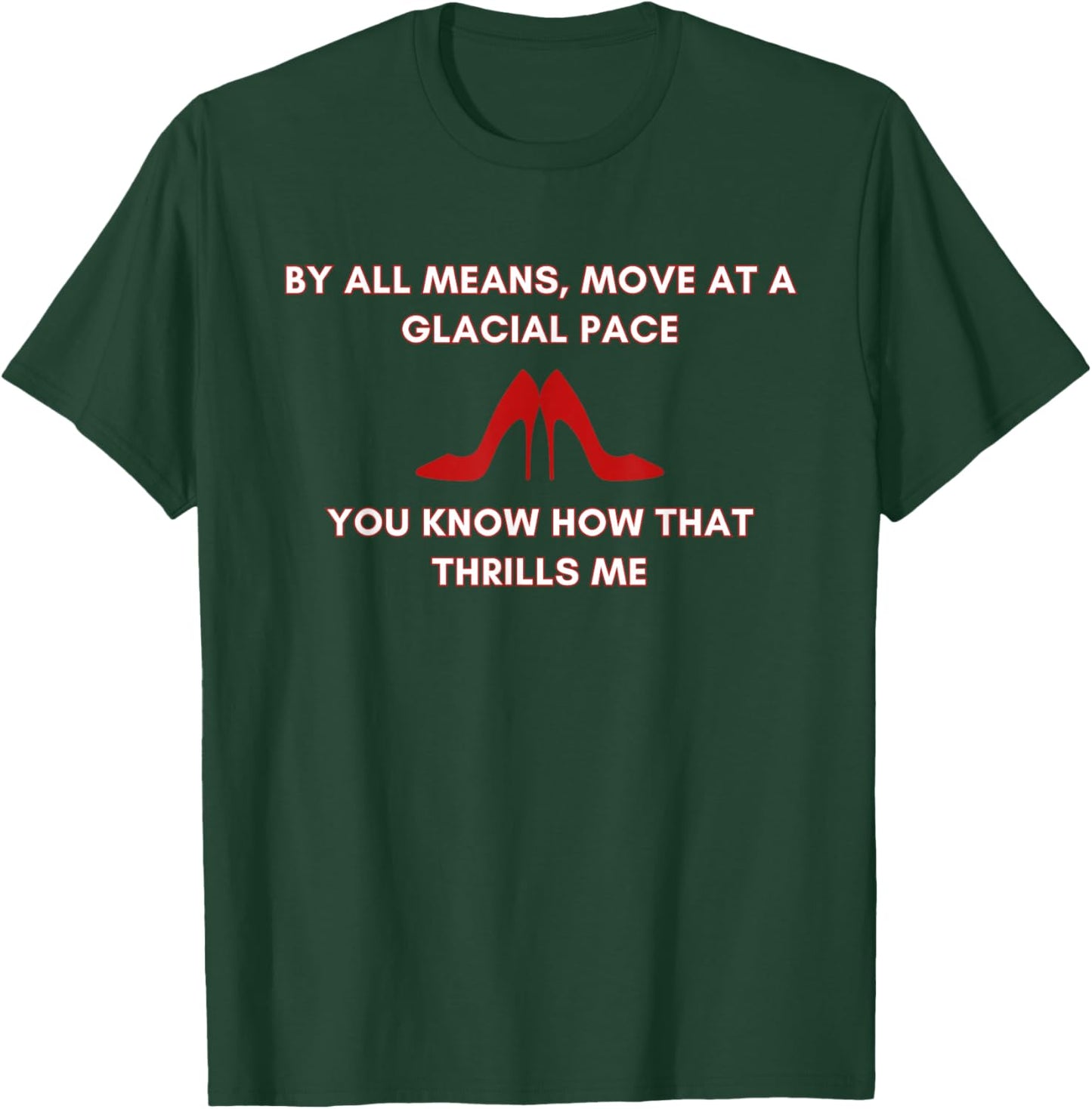 Move At A Glacial Pace You Know that Thrills Me High Heels T-Shirt - T-Shirt | Forest