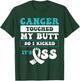Cancer Touched My Butt So I Kicked It's Ass T-Shirt - T-Shirt | Forest