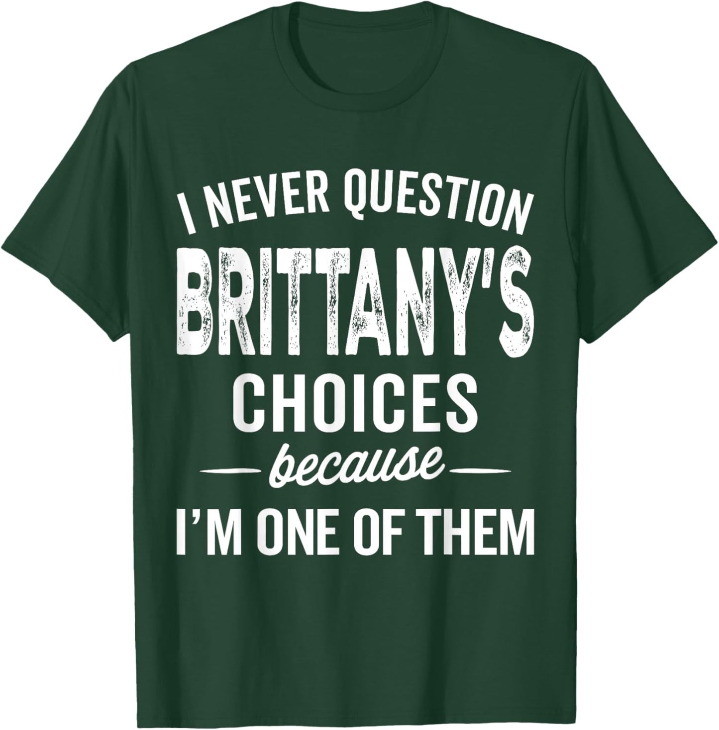 I Never Question Brittany’s Choices - Brittany Personalized T-Shirt - T-Shirt | Forest