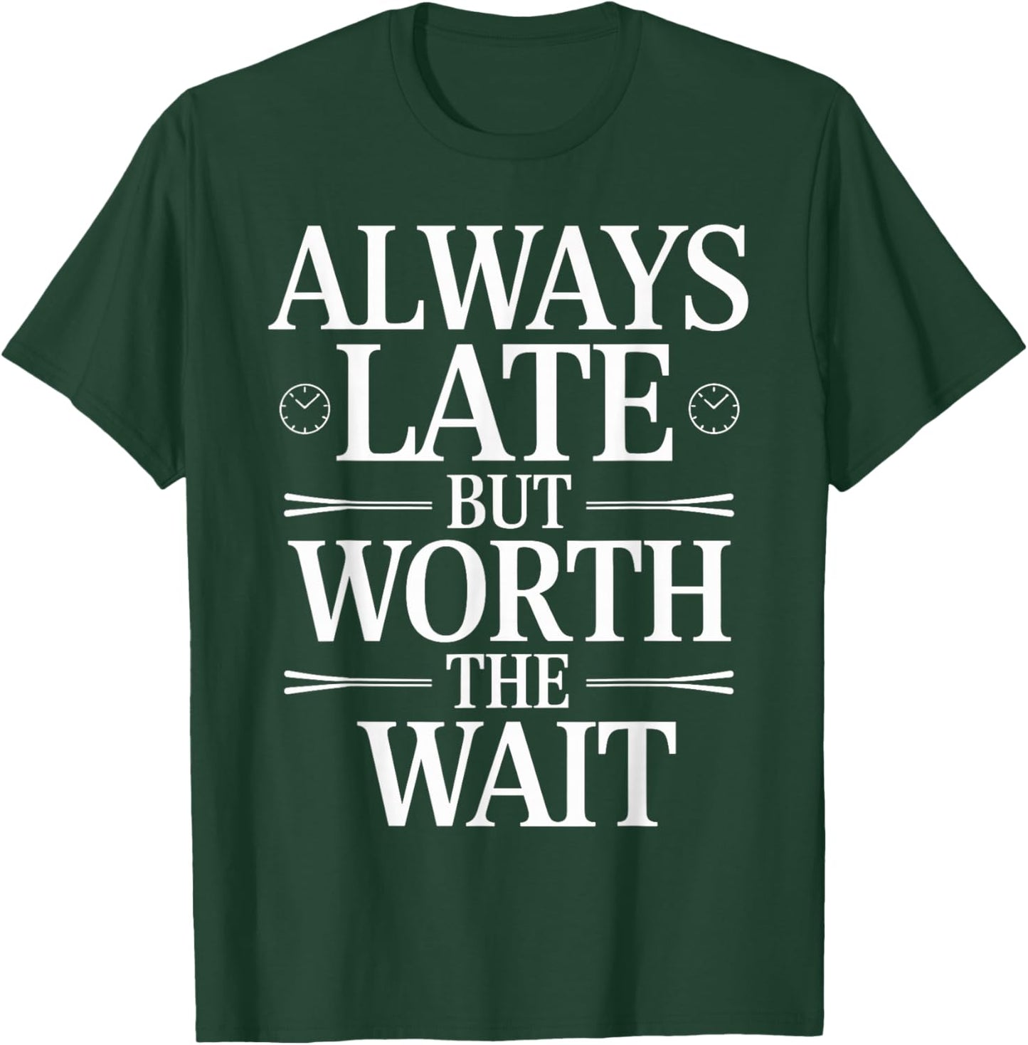 Always Late But Worth The Wait Sarcastic Quote T-Shirt - T-Shirt | Forest