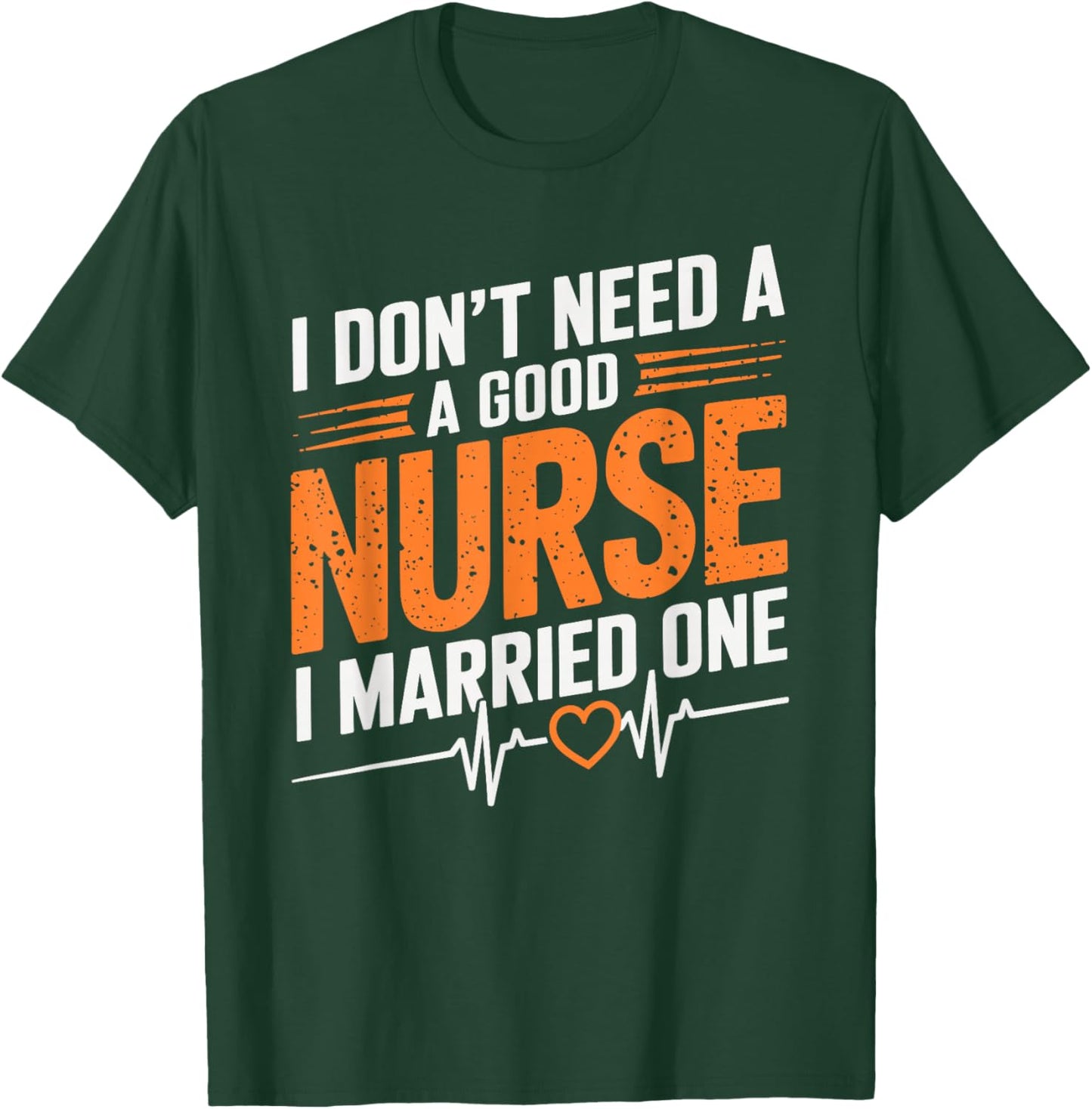 I Don'T Need A Good Nurse I Married One, nurse wife nursing T-Shirt - T-Shirt | Forest