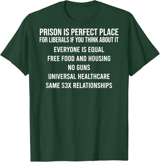 Prison is Perfect Place for Liberals Sarcastic Quote (Back) T-Shirt - T-Shirt | Forest