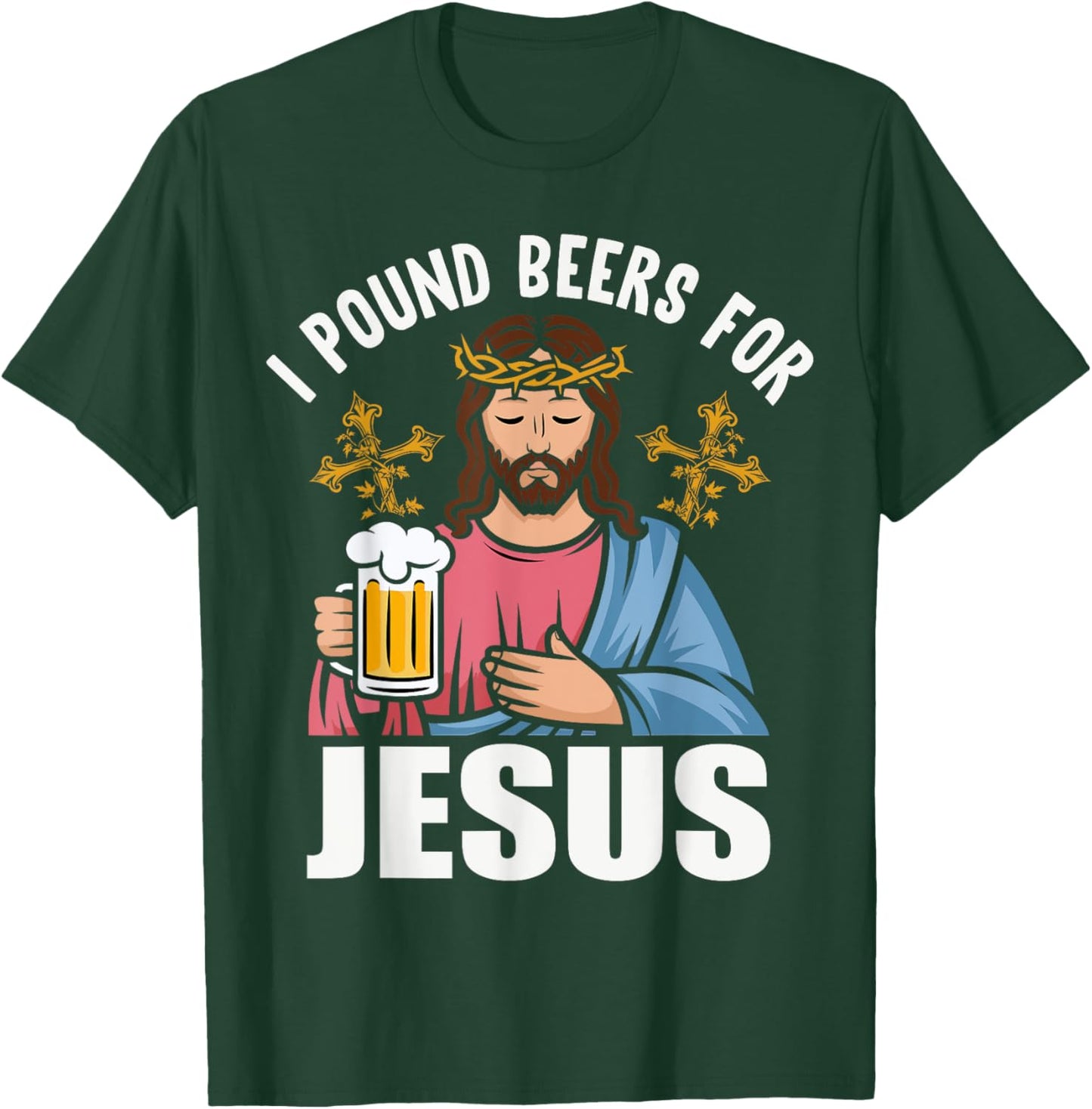 I Pound Beers For Jesus Funny Humor T-Shirt - T-Shirt | Forest