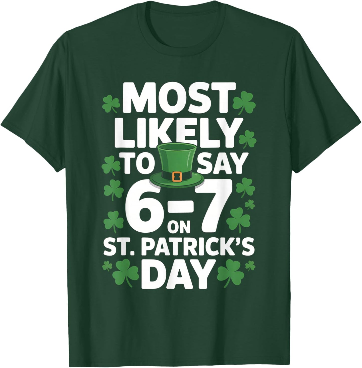 67 Meme St Patrick's Day Shamrock Most Likely to Say 6-7 T-Shirt - T-Shirt | Forest