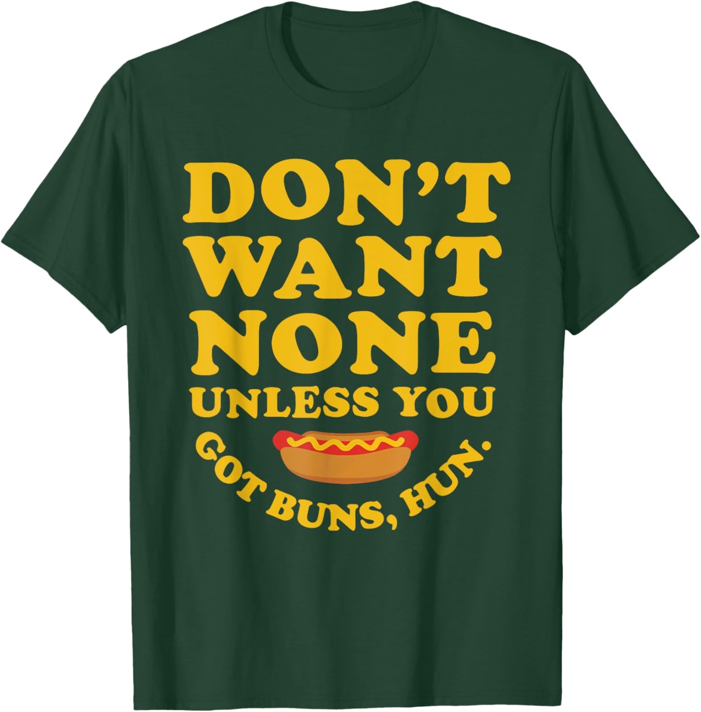 Don't Want None Unless You Got Buns, Hun. Apparel T-Shirt - T-Shirt | Forest