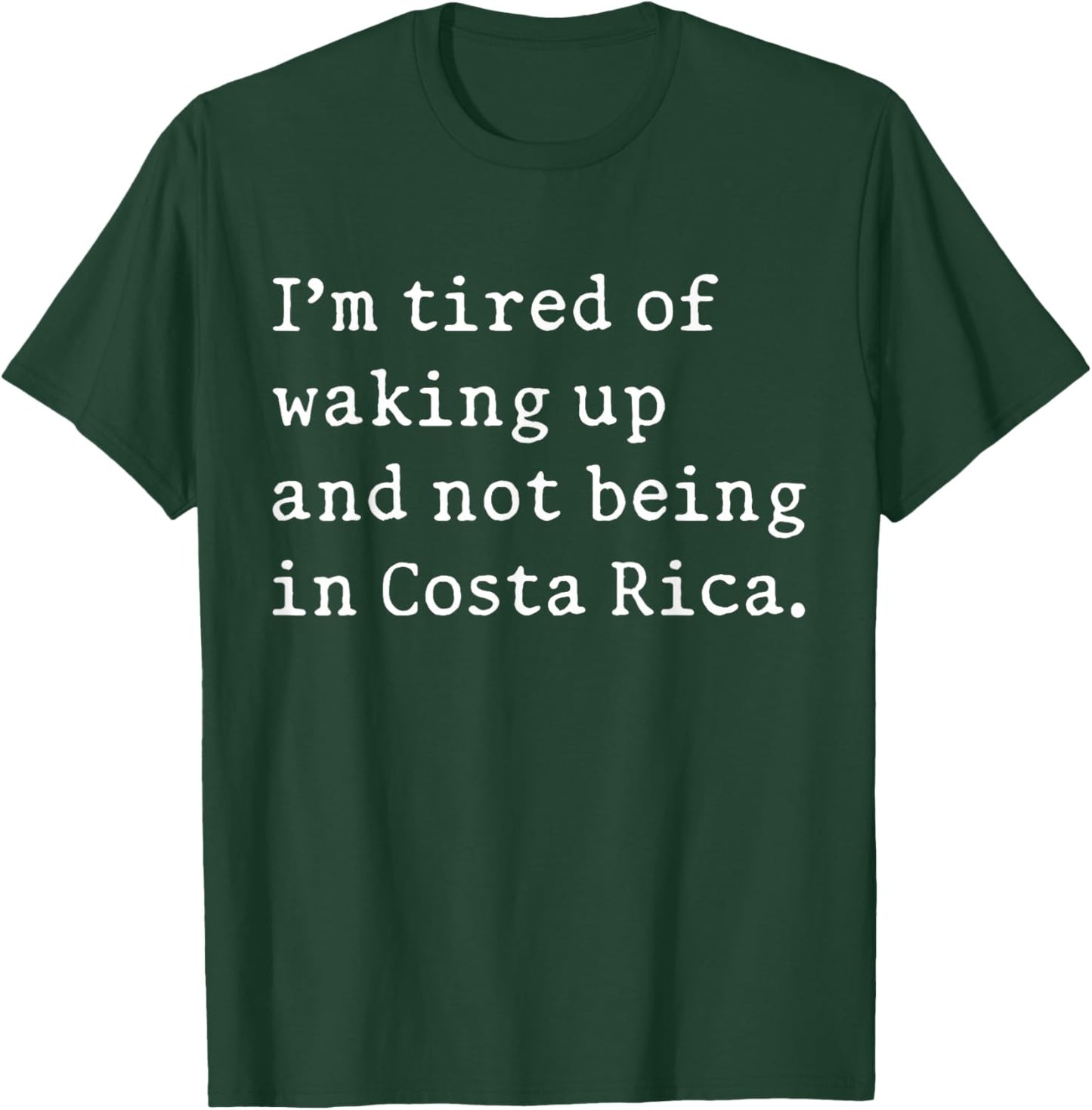 I'm Tired Of Waking Up And Not Being In Costa Rica Funny T-Shirt - T-Shirt | Forest