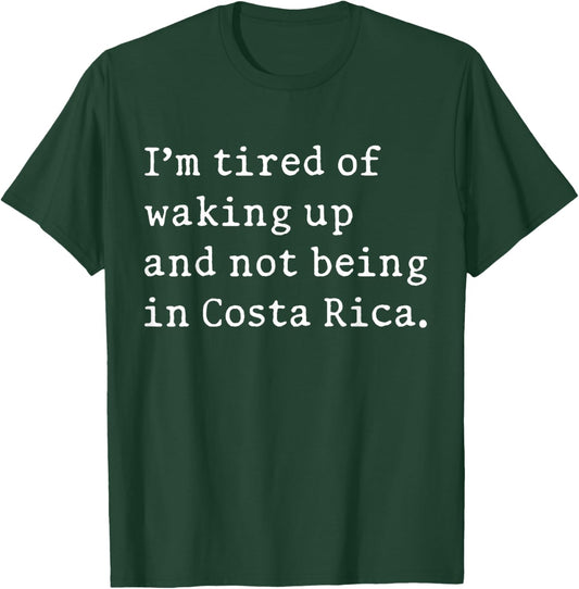 I'm Tired Of Waking Up And Not Being In Costa Rica Funny T-Shirt - T-Shirt | Forest