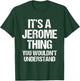 It's A Jerome Thing (You Wouldn't Understand) - Name Jerome T-Shirt - T-Shirt | Forest