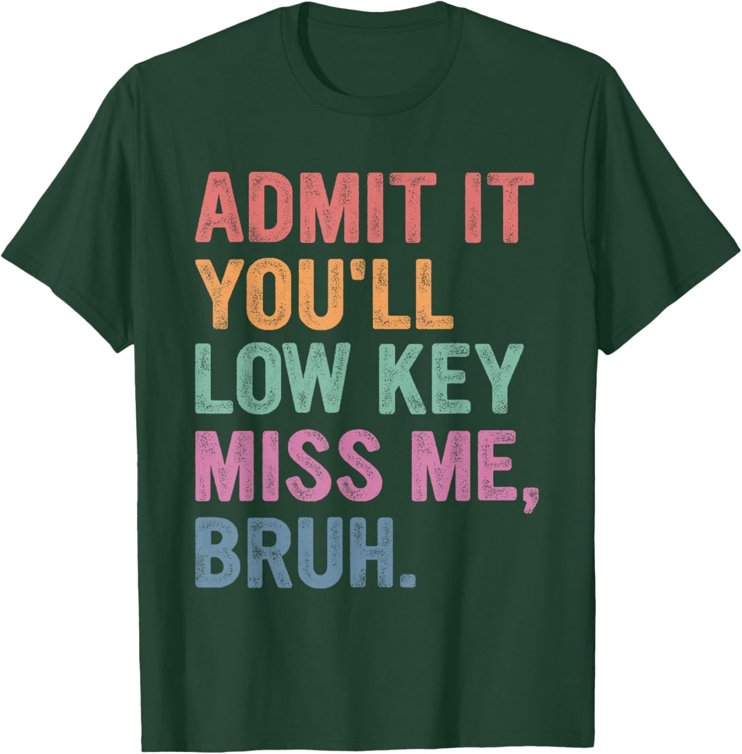 Admit It You'll Low Key Miss Me Bruh, Funny Bruh Teacher T-Shirt - T-Shirt | Forest