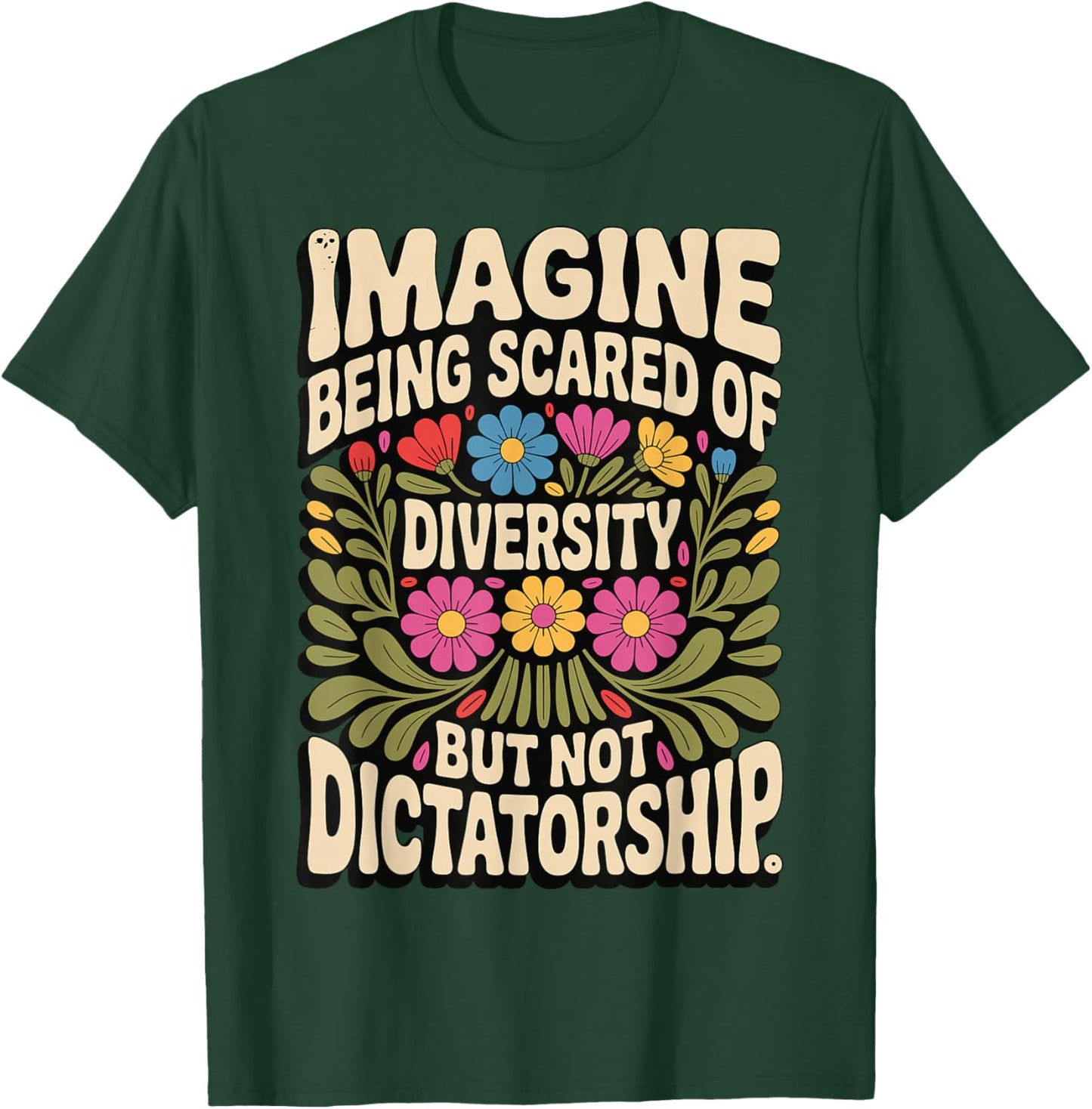 Imagine Being Scared of Diversity But Not Dictatorship T-Shirt - T-Shirt | Forest