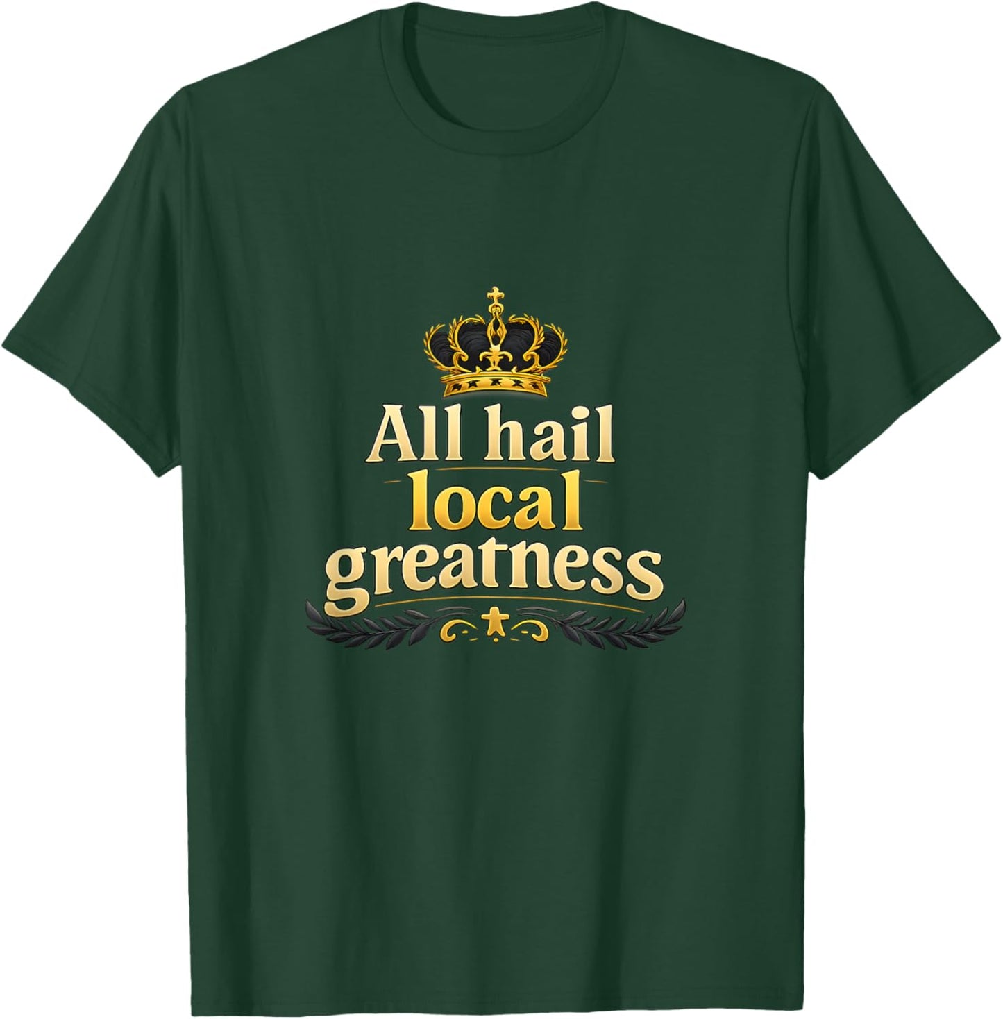 All Hail Local Greatness Crown Badge Graphic T-Shirt - T-Shirt | Forest