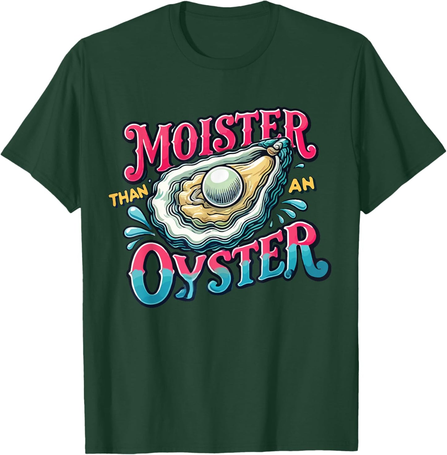 Moister Than An Oyster T-Shirt - T-Shirt | Forest