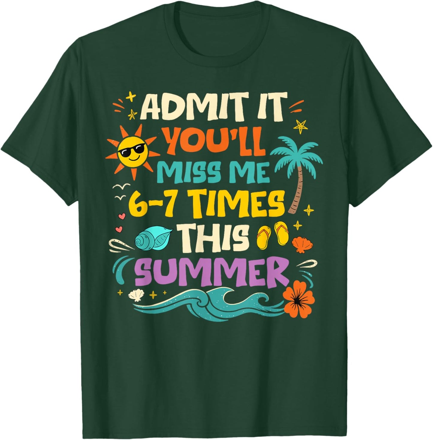 Admit It You'll Miss Me 6-7 Times This Summer Last Day 67 T-Shirt - T-Shirt | Forest