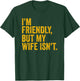 Funny I'm Friendly But My Wife Isn't T-Shirt - T-Shirt | Forest