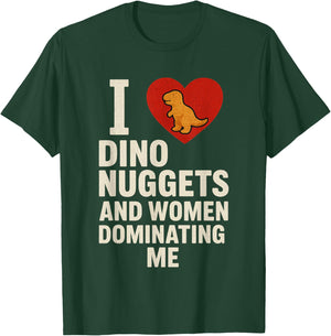 I Love Dino Nuggets and Women Who Dominate Me T-Shirt - T-Shirt | Forest