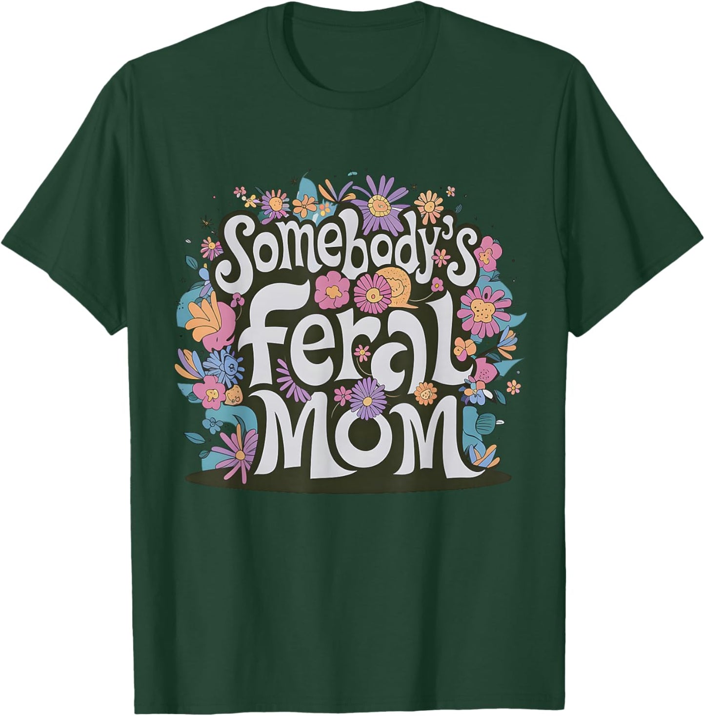 Somebody's Feral Mom Funny Mother's Day Present Flower Women T-Shirt - T-Shirt | Forest