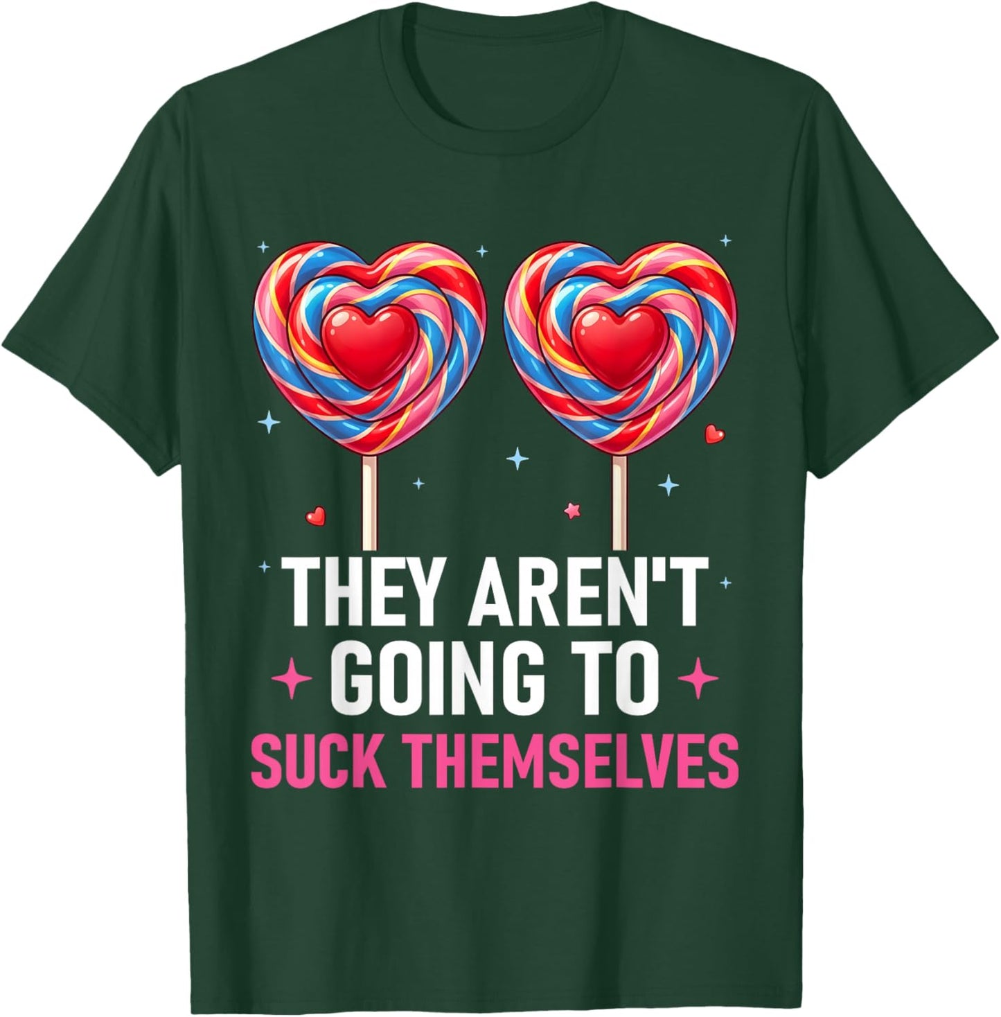 They aren't Going to Suck Themselves Funny Inappropriate T-Shirt - T-Shirt | Forest
