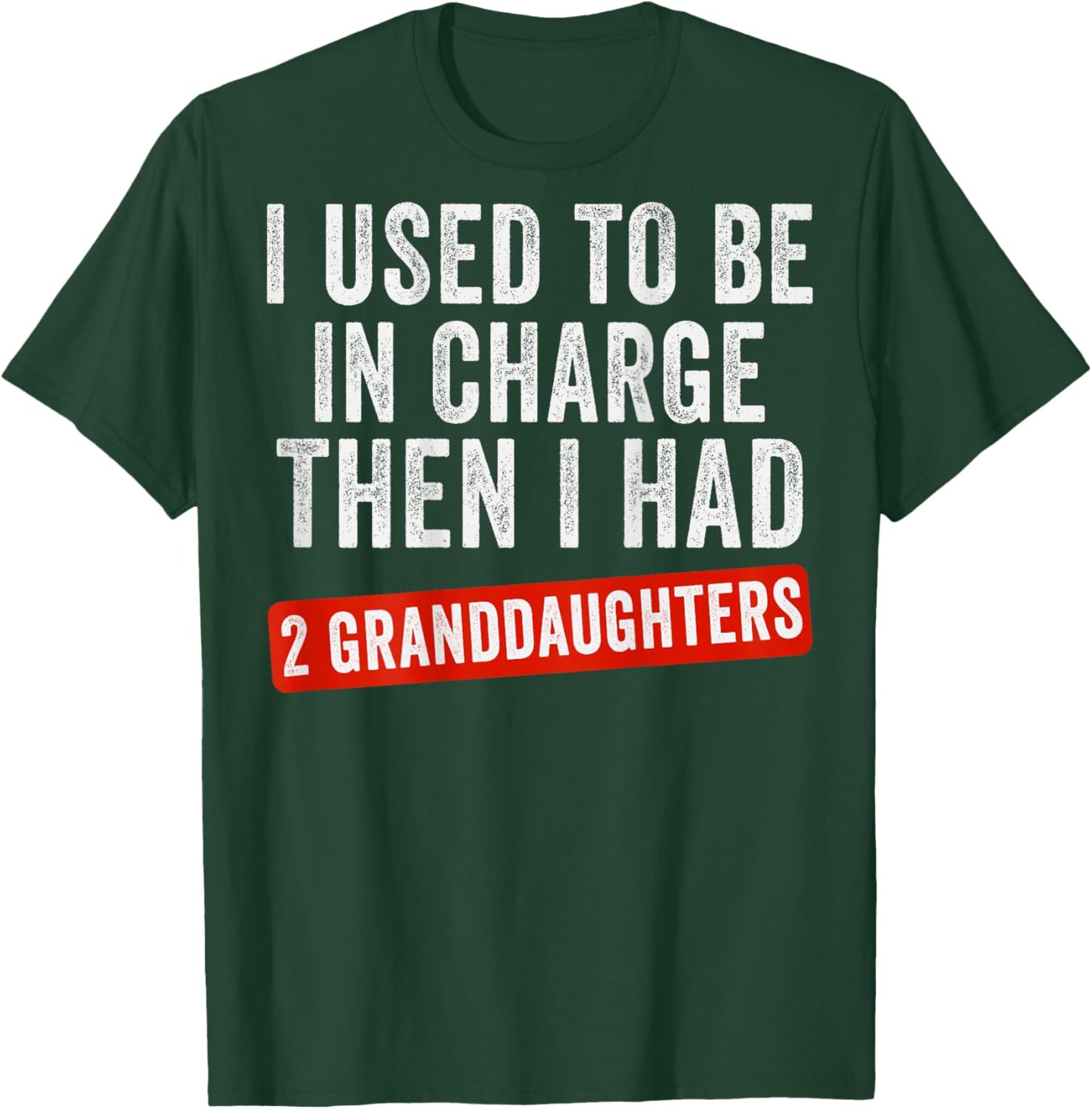 I Used to Be in Charge Then I Had 2 Granddaughters (On Back) T-Shirt - T-Shirt | Forest