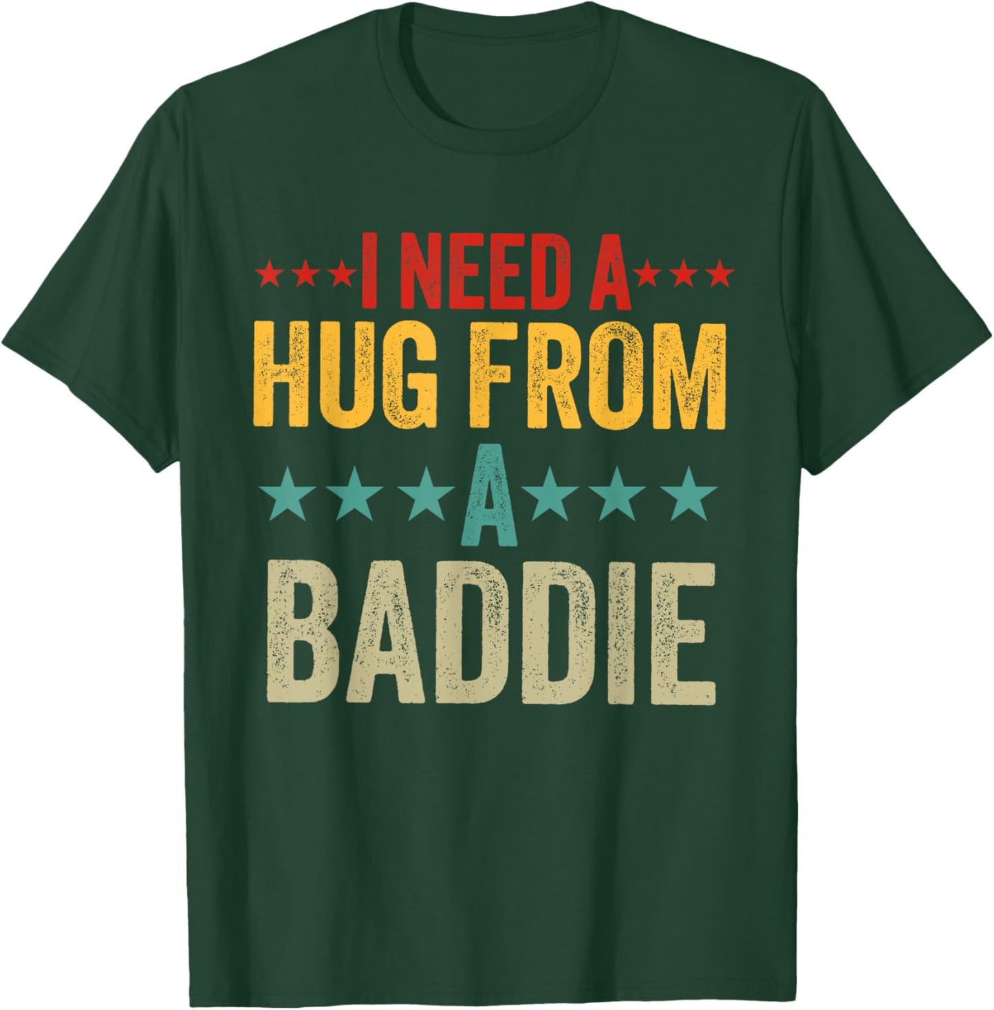 I Need a Hug from a Baddie Men Funny Sarcastic Saying T-Shirt - T-Shirt | Forest