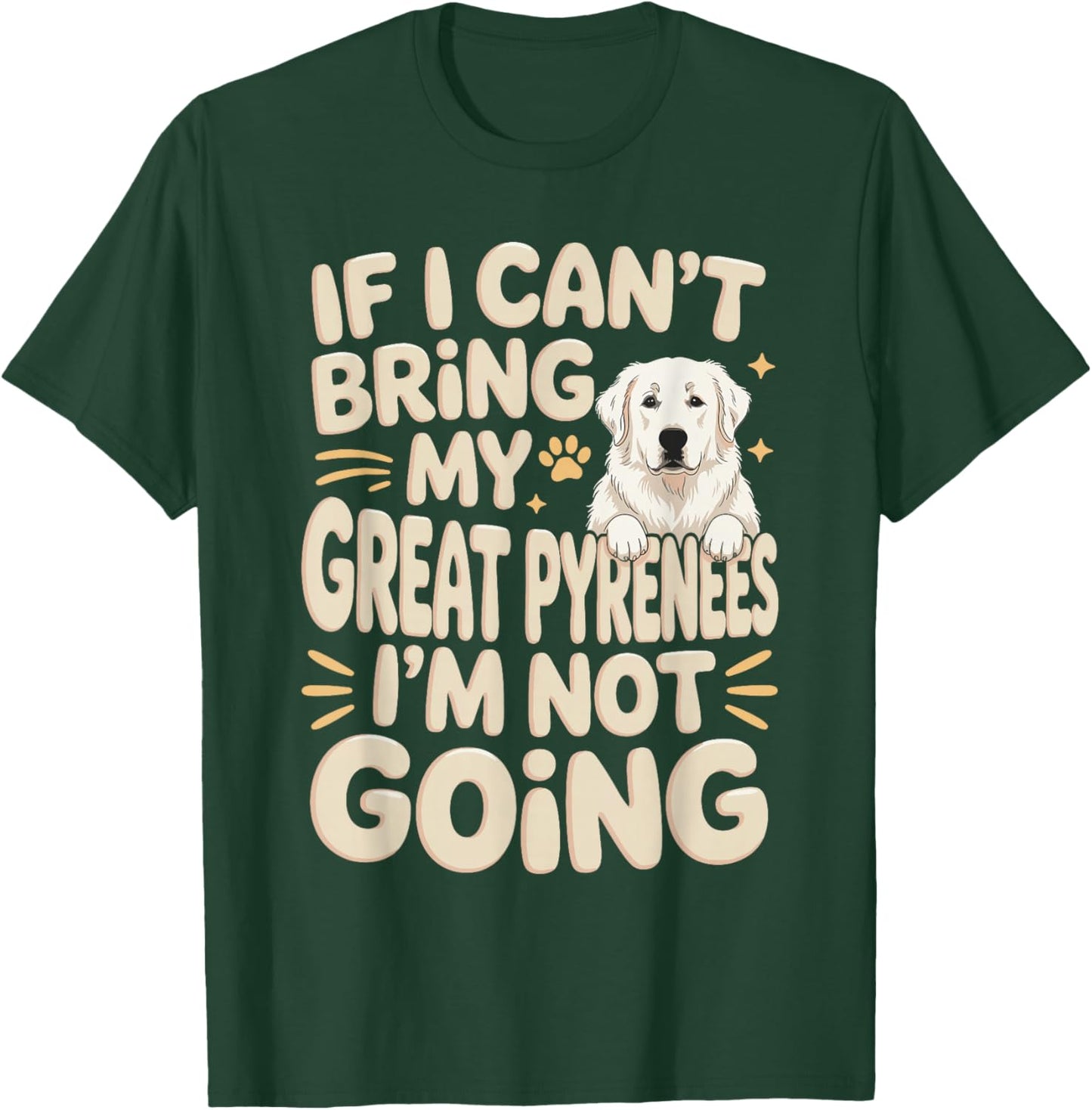 If I Can't Bring My Great Pyrenees I'm Not Going T-Shirt - T-Shirt | Forest