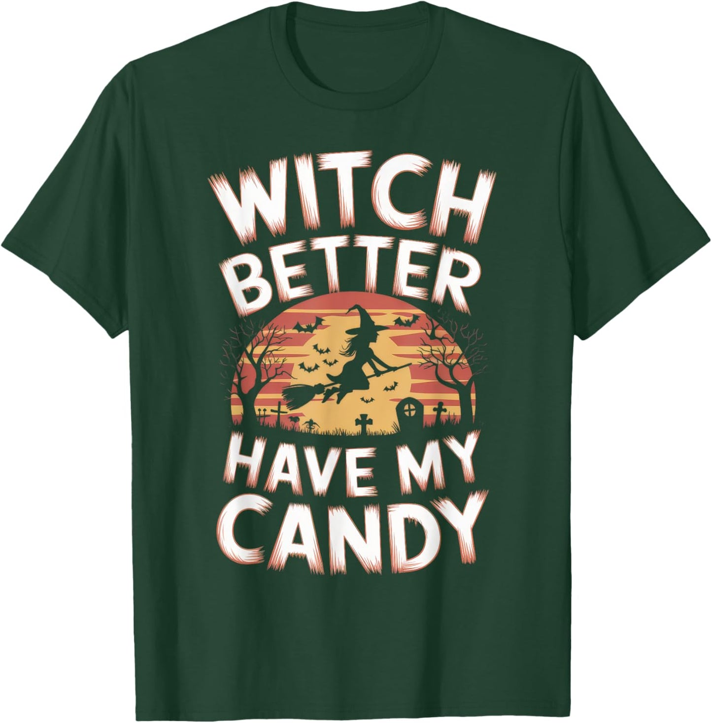 Witch Better Have My Candy Witches Halloween Costume T-Shirt - T-Shirt | Forest