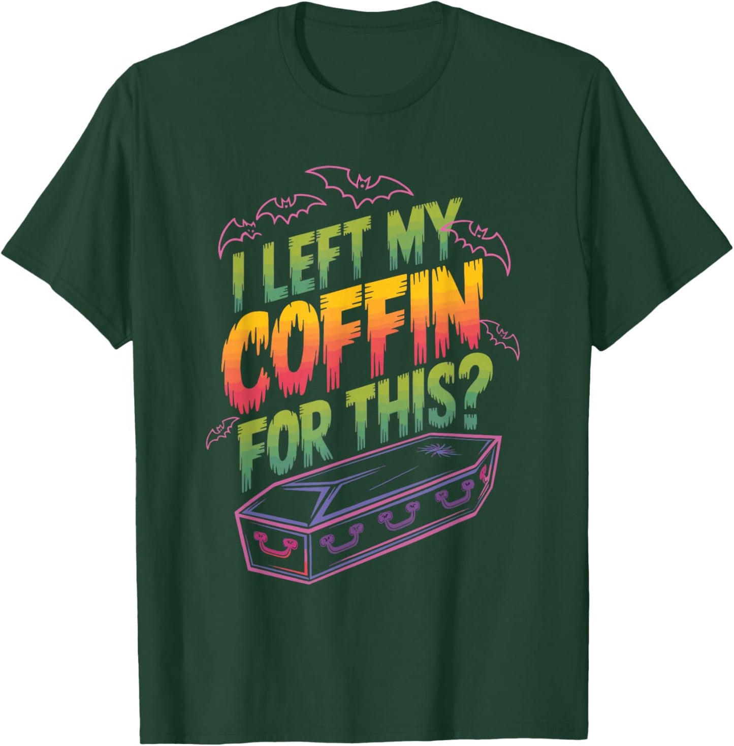 I Left My Coffin For This? T-Shirt - T-Shirt | Forest