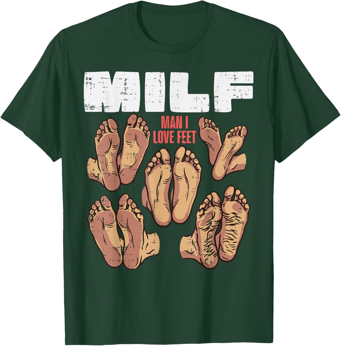 Man I Love Feet Milf Funny Inappropriate Humor Men Women T-Shirt - T-Shirt | Forest