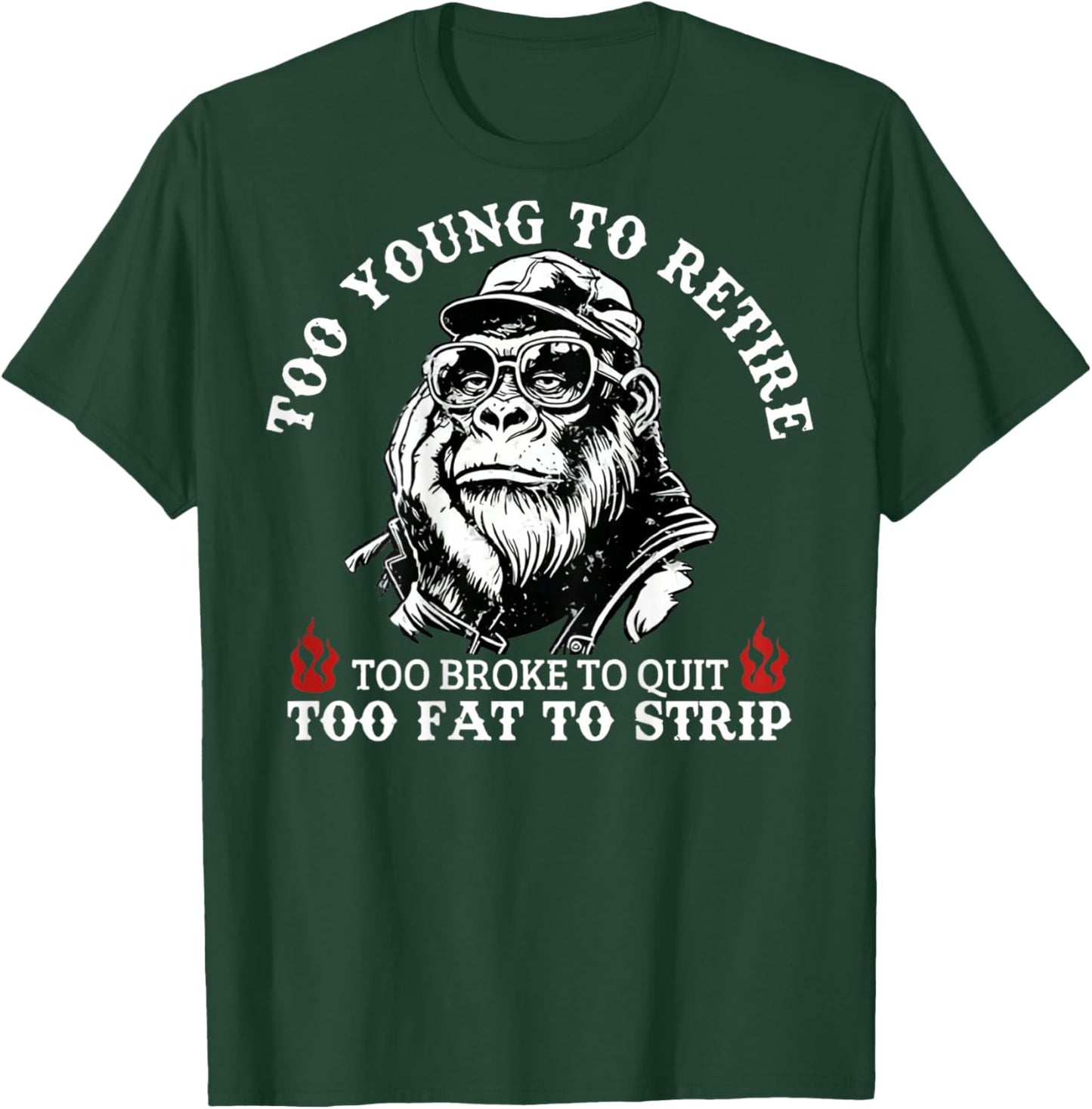 Too Young to Retire Too Fat to Strip Funny Monkey (On Back) T-Shirt - T-Shirt | Forest