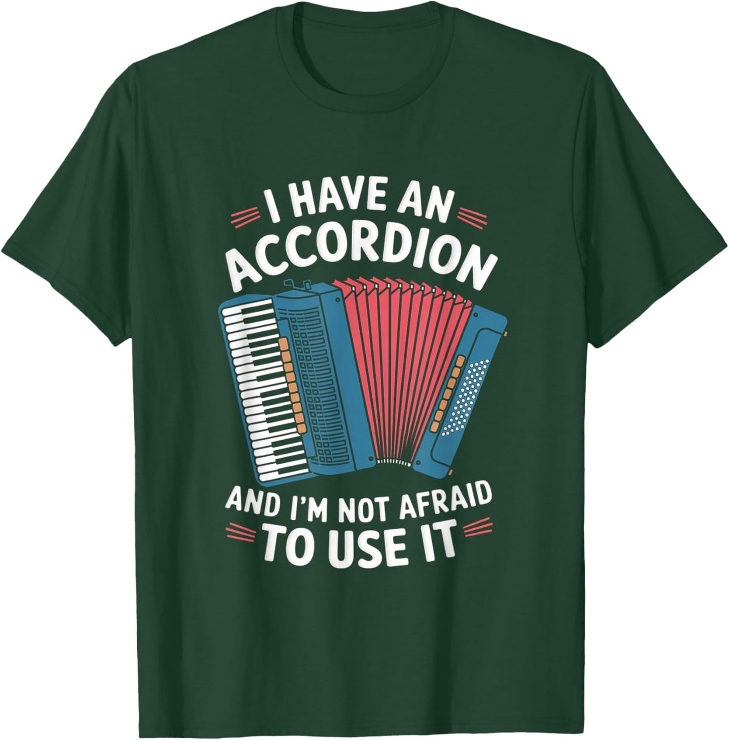 I Have An Accordion And I'm Not Afraid To Use It T-Shirt - T-Shirt | Forest