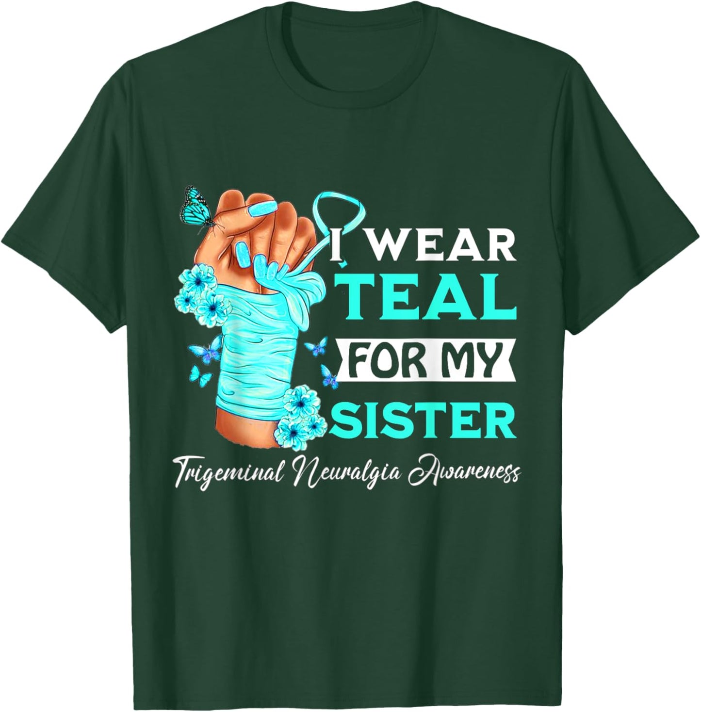 I Wear Teal For My Sister Trigeminal Neuralgia Awareness T-Shirt - T-Shirt | Forest