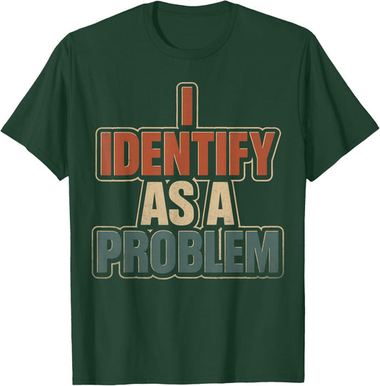 I Identify As A Problem Vintage Funny Sarcastic Quote Humor T-Shirt - T-Shirt | Forest