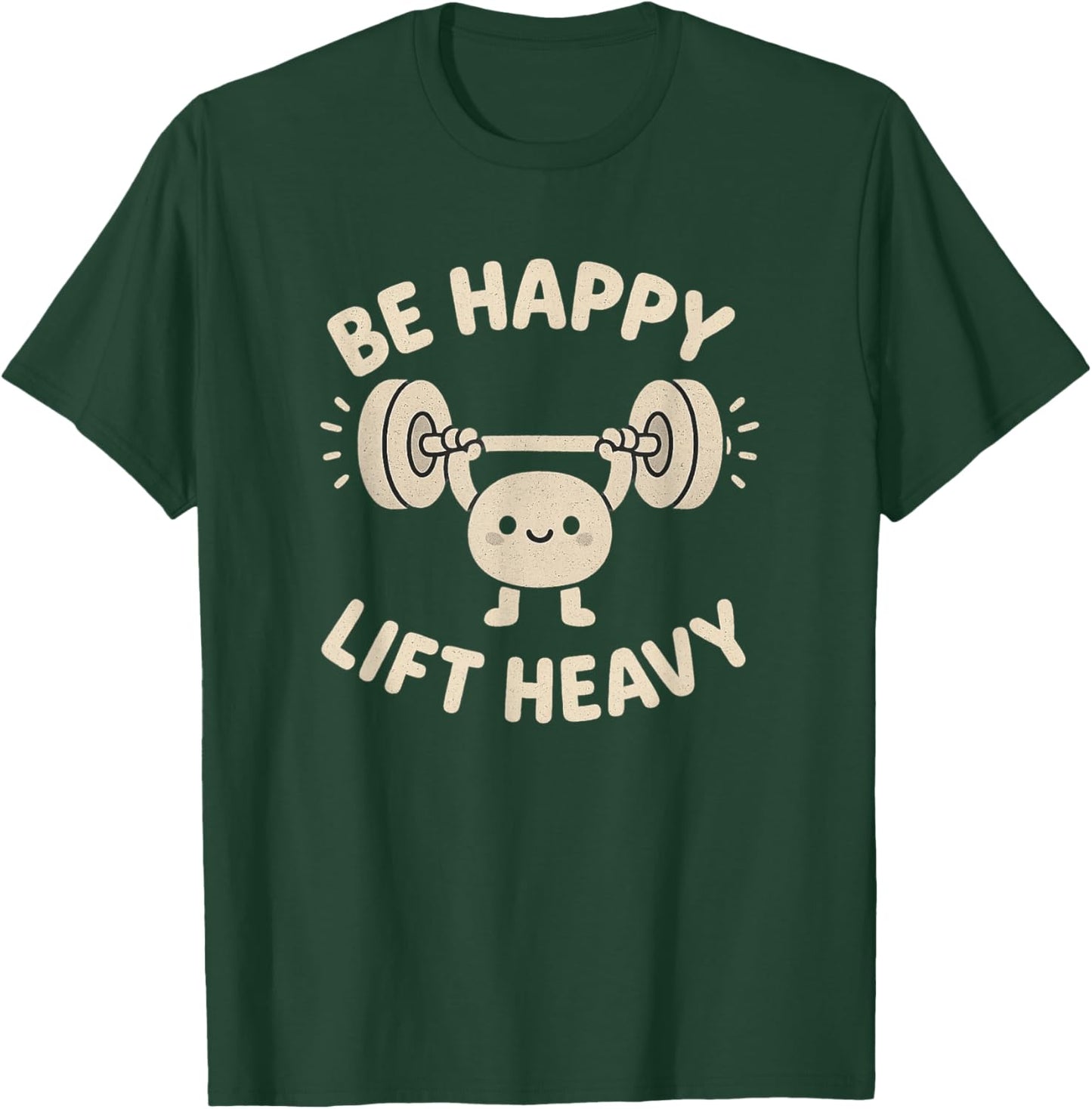 Be Happy Lift Heavy Cute Motivational Fitness Design T-Shirt - T-Shirt | Forest
