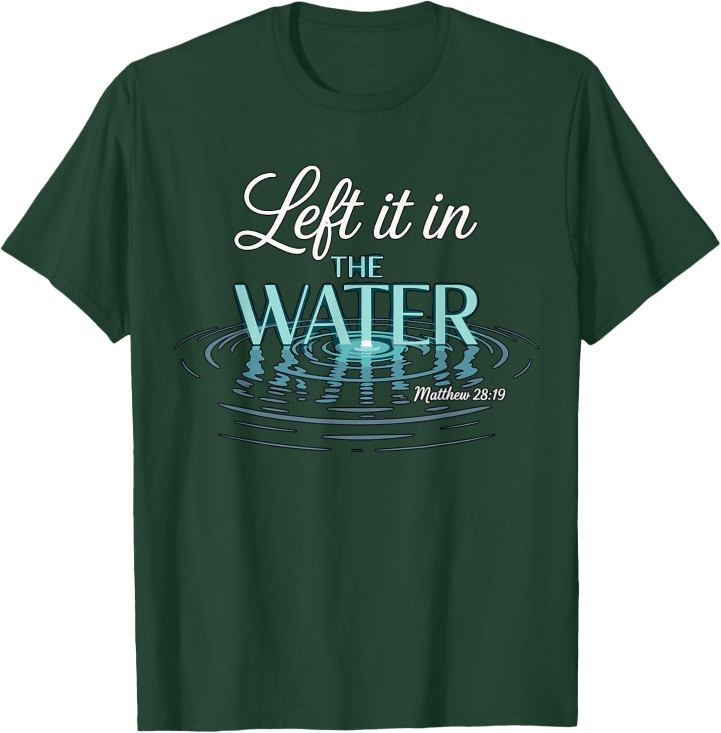 Baptized Left It in The Water Baptism T-Shirt - T-Shirt | Forest
