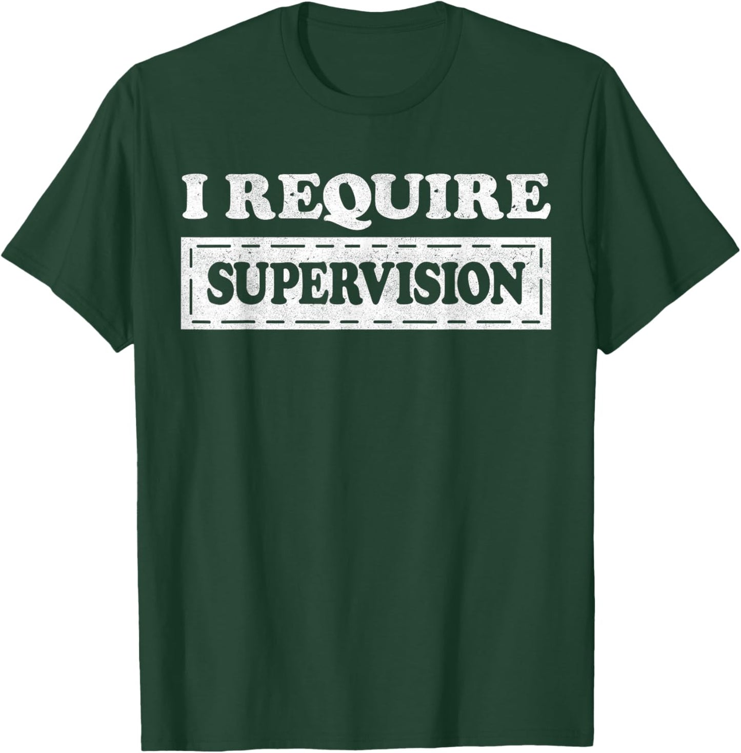 I Require Supervision T-Shirt - T-Shirt | Forest