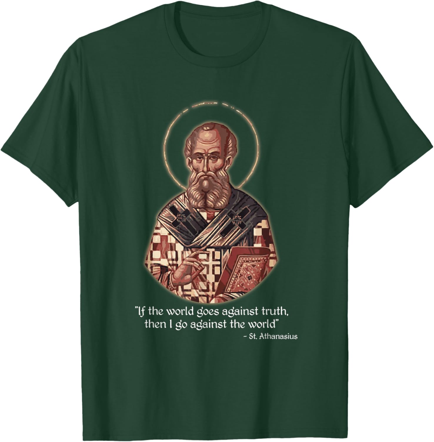 If the World Goes Against Truth St. Athanasius Quote T-Shirt - T-Shirt | Forest