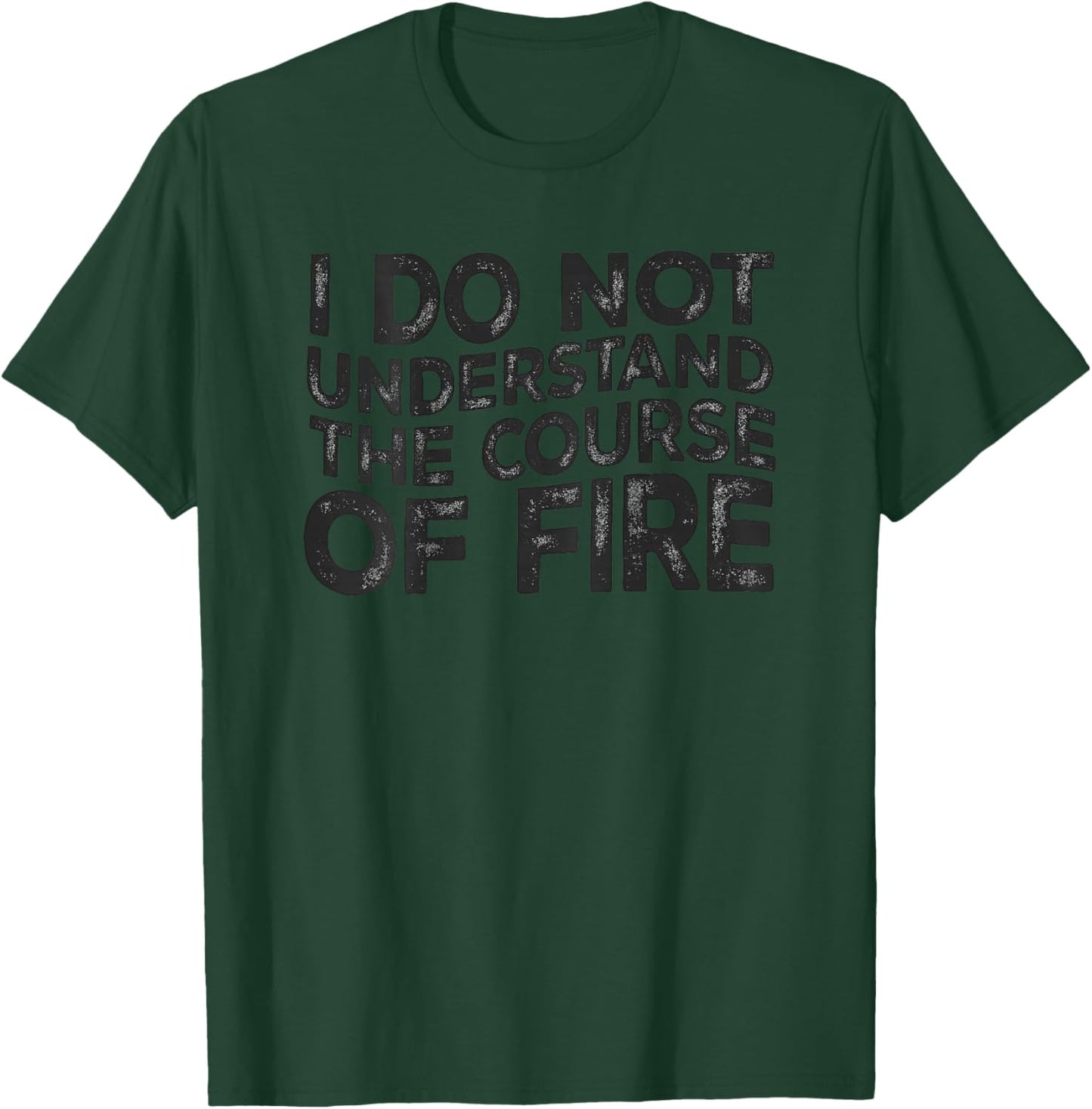 I Do Not Understand The Course of Fire Funny Gun Range Quote T-Shirt - T-Shirt | Forest
