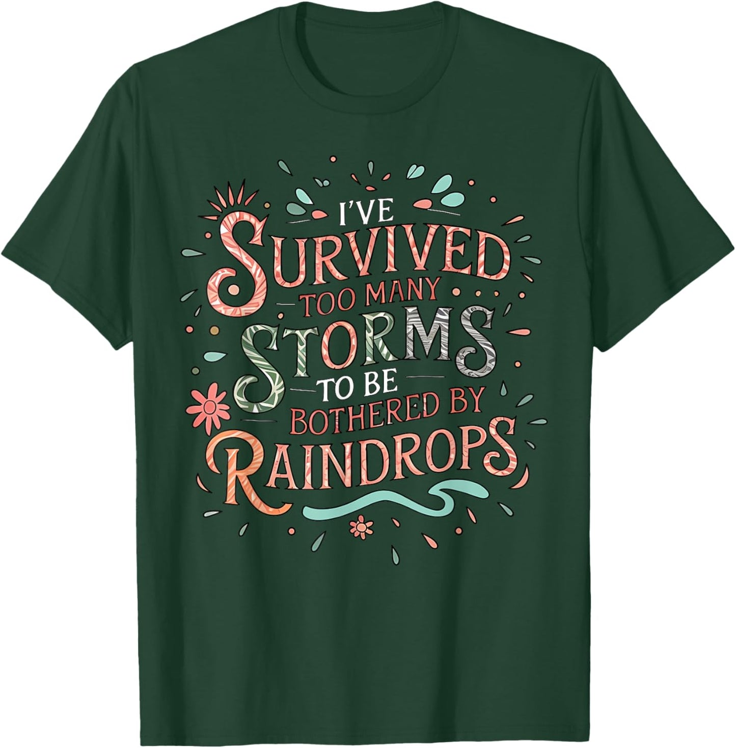 I've Survived Too Many Storms To Be Bothered By Raindrops T-Shirt - T-Shirt | Forest