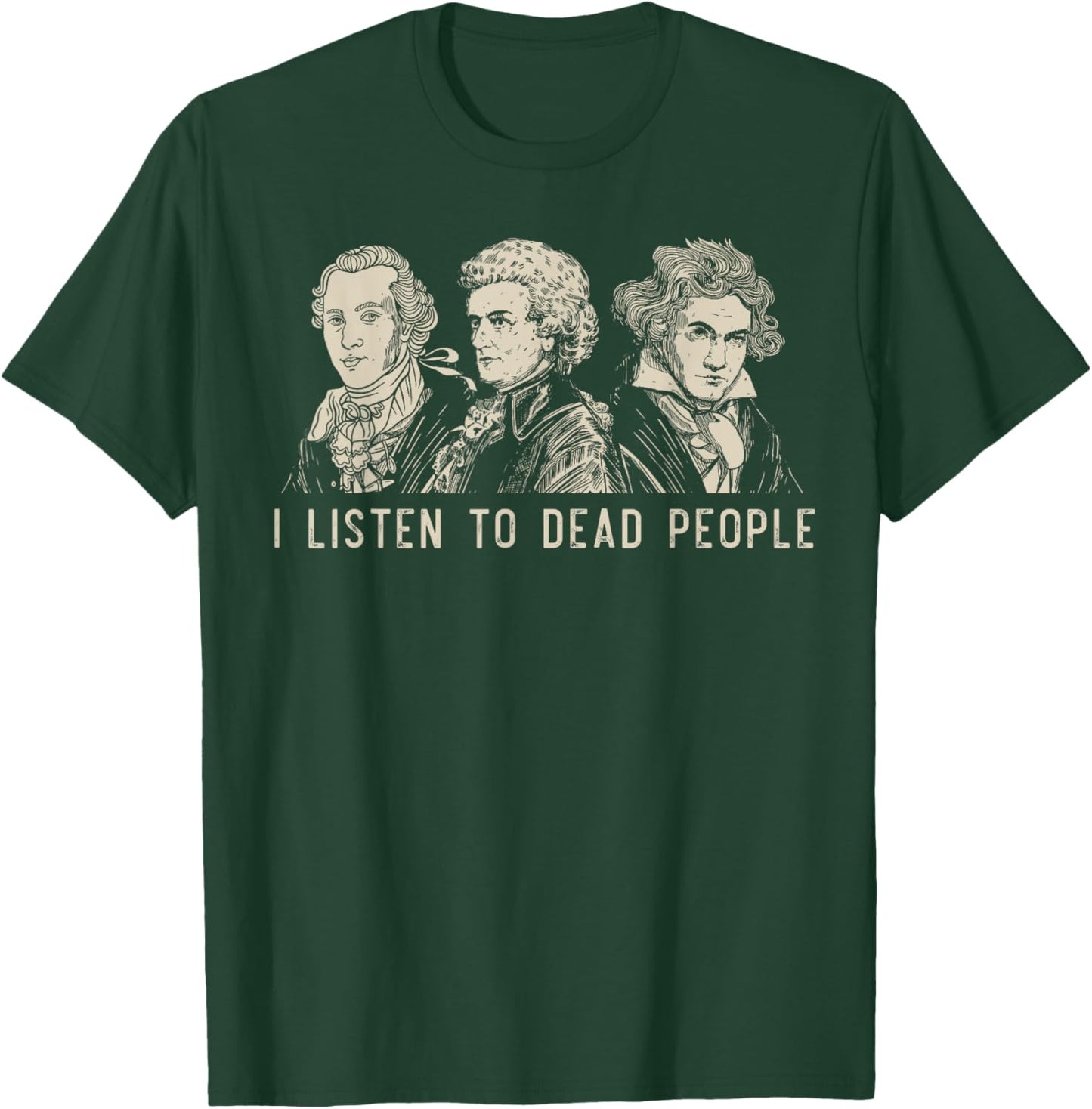 I Listen To Dead People Classical Music Bach Gluck Beethoven T-Shirt - T-Shirt | Forest